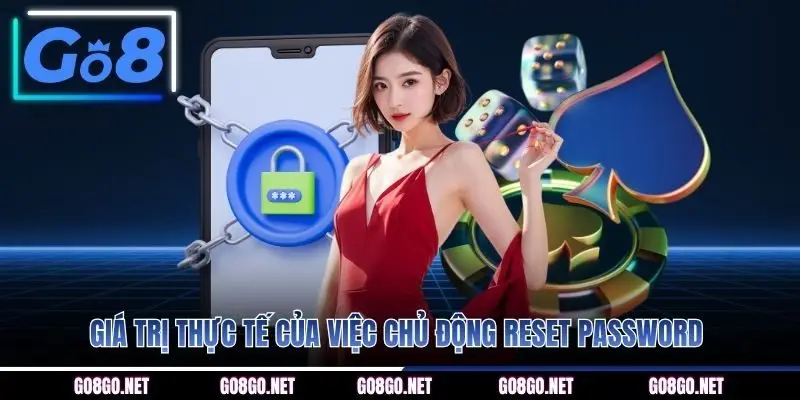 Giá trị thực tế của việc chủ động reset password