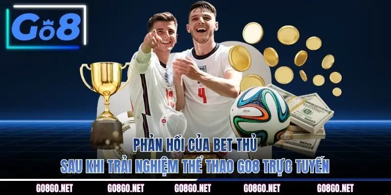Phản hồi của bet thủ sau khi trải nghiệm thể thao GO8 trực tuyến